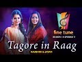Tagore in Raag | Kaushiki & Jayati | Fine Tune Season 1 Episode 3 | Classical & Tagore Fusion