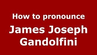 How to pronounce James Joseph Gandolfini