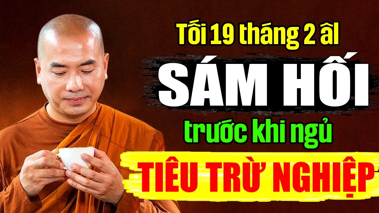 TỐI 19 / 2 ÂM LỊCH NGÀY VÍA QUÁN ÂM SÁM HỐI TRƯỚC KHI NGỦ TIÊU TRỪ NGHIỆP CHƯỚNG THAY ĐỔI VẬN MỆNH