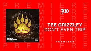 Tee Grizzley - Don&#39;t Even Trip | 300 Ent (Official Audio)