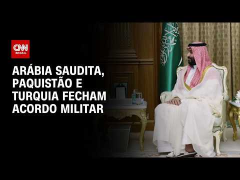 Arábia Saudita, Paquistão e Turquia assinam pacto nos moldes da Otan | AGORA CNN