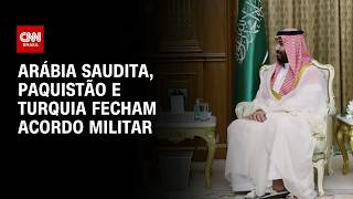 Vídeo: Arábia Saudita, Paquistão e Turquia assinam pacto nos moldes da Otan | AGORA CNN