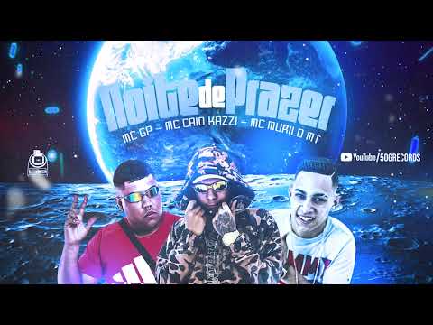 MC Murilo MT, MC GP e MC Caio Kazzi - Noite De Prazer (DJ Kaio Mix) Lançamento 2020
