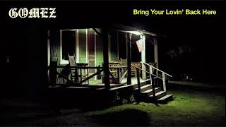 Gomez - Bring Your Lovin’ Back Here