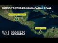 Mexico S 7 5B Gamble To Disrupt The Panama Canal WSJ Breaking Ground