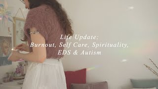 life update: burnout, self care, spirituality, ehlers-danlos syndrome & autism