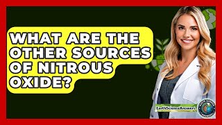 What Are The Other Sources Of Nitrous Oxide? - Earth Science Answers