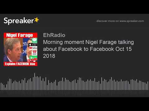 Morning moment Nigel Farage talking about Facebook to Facebook Oct 15 2018