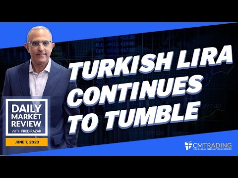CMTrading Daily Market Review June 7th, 2023 - Turkish Lira continues to tumble.