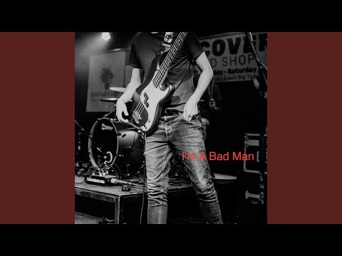 I'm A Bad Man