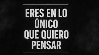Eres en lo único que quiero pensar      (canción oficial)