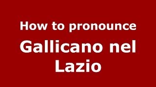 How to pronounce Gallicano Nel Lazio