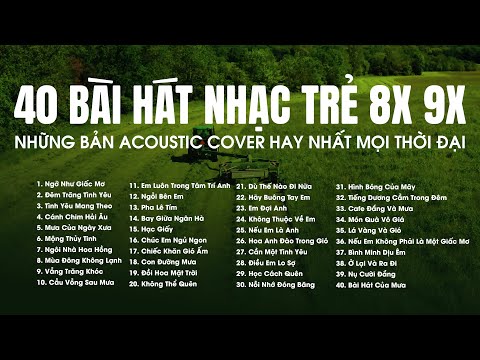 NHỮNG BẢN ACOUSTIC COVER HAY NHẤT MỌI THỜI ĐẠI - 40 BÀI HÁT NHẠC TRẺ XƯA 8X 9X THƯ GIÃN NHẸ NHÀNG