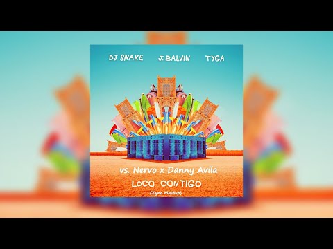 DJ Snake, J. Balvin, Tyga vs. NERVO x Danny Avila - Loco Contigo (Zyno Mashup)