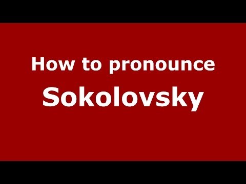 How to pronounce Sokolovsky (Russian/Russia) - PronounceNames.com