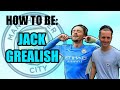 HOW TO BE - JACK GREALISH