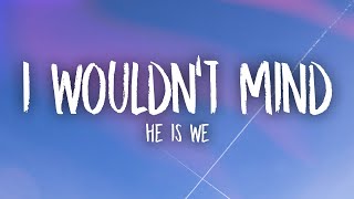He Is We - I Wouldn’t Mind (Lyrics) | merrily we fall out of line out of line
