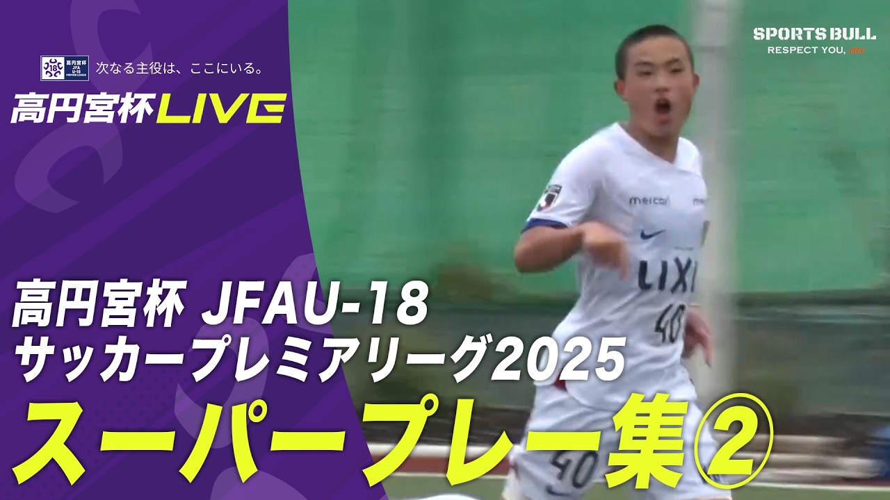 高円宮杯 JFA U 18サッカープレミアリーグ2025 スーパープレー集②