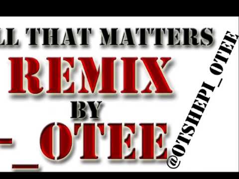 All that matters REMIX *NEW* BY @Otshepi_otee