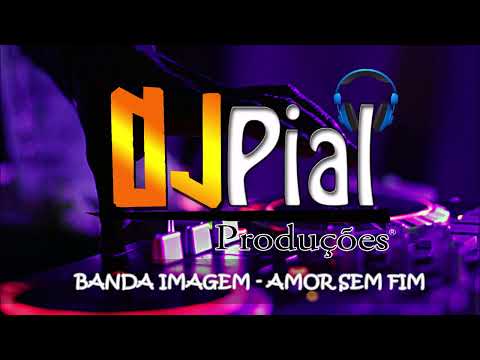 BANDA IMAGEM - AMOR SEM FIM #djpial