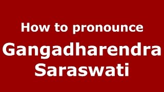 How to pronounce Gangadharendra Saraswati