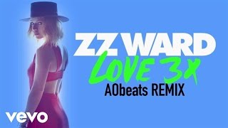 ZZ Ward - LOVE 3X (AObeats Remix (Audio Only))