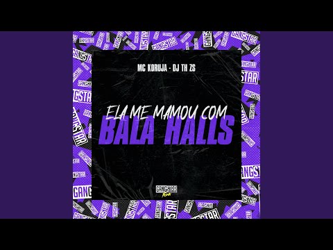Ela Me Mamou Com Bala Halls