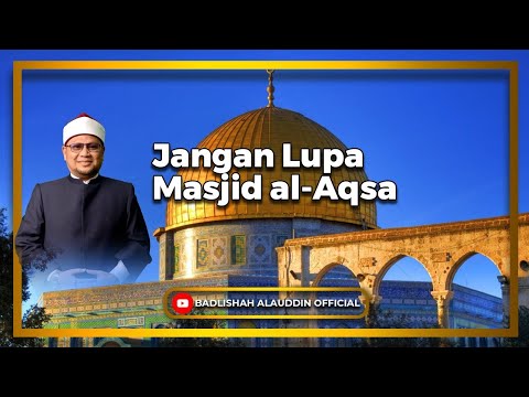 Jangan Lupa Masjid al-Aqsa' - Dato' Badli Shah Alauddin