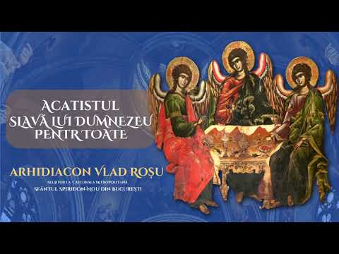 Acatistul de multumire Slava lui Dumnezeu pentru toate - Arhidiacon Vlad Rosu