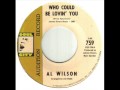 Al Wilson Who Could Be Lovin' You