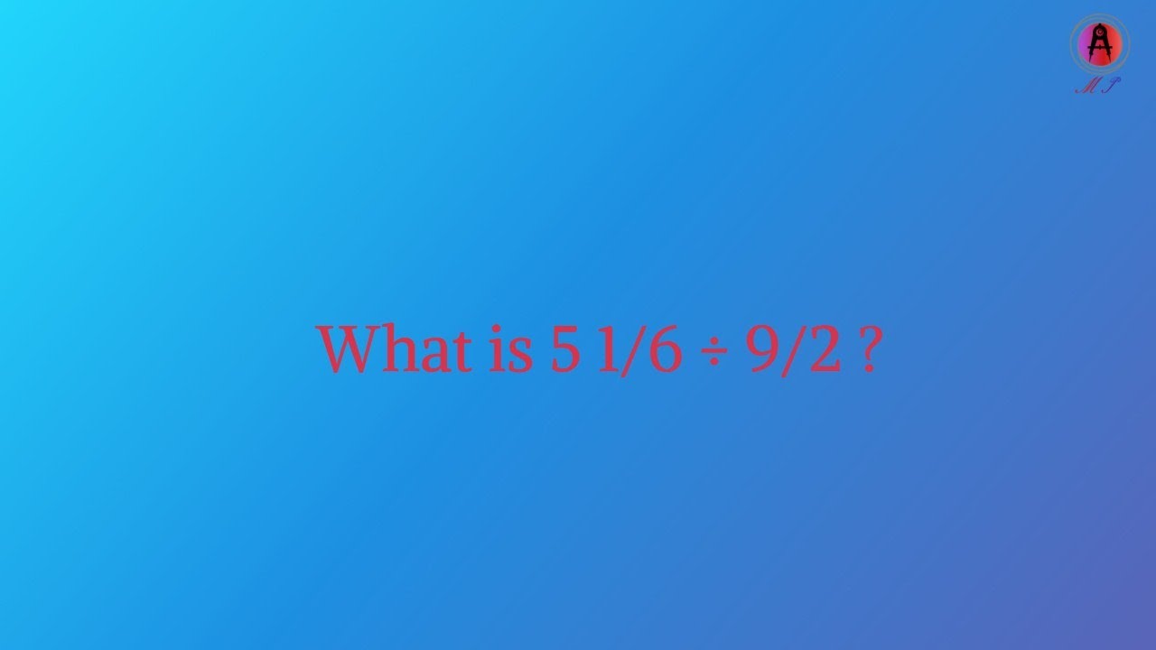 Grade 7  How to divide 5 1/6  by 9/2 ?