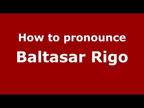 How to pronounce Baltasar Rigo (Spanish/Spain) - PronounceNames.com