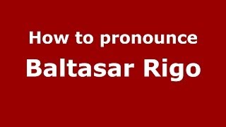 How to pronounce Baltasar Rigo