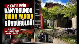 2 Katlı Evin Banyosunda Çıkan Yangın Söndürüldü