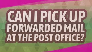 Can I pick up forwarded mail at the post office