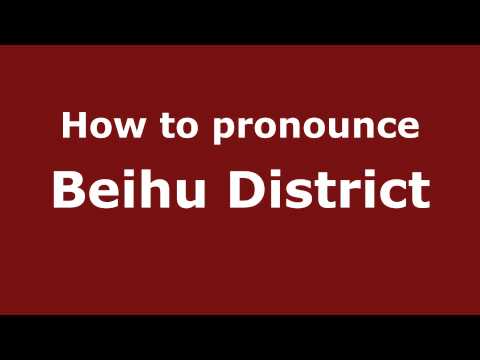 How to Pronounce Beihu District - PronounceNames.com