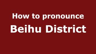 How to pronounce Beihu District