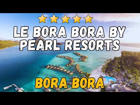 Le Bora Bora By Pearl Resorts Review: Luxury Overwater Bungalows & Beaches in French Polynesia