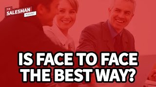 Is face to face the best way to sell?