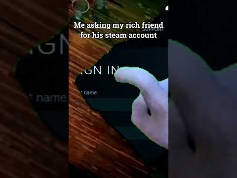 Me asking my rich friend for his steam account