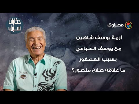 حكايات سيف أزمة يوسف شاهين مع يوسف السباعي بسبب العصفور.. ما علاقة صلاح منصور؟
