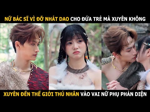 Nữ bác sĩ vì đỡ nhát dao cho đứa trẻ mà xuyên không, xuyên đến thế giới thú nhân vào vai nữ phụ