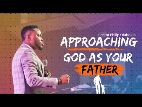 Approaching God As Your Father - Philip Olubakin