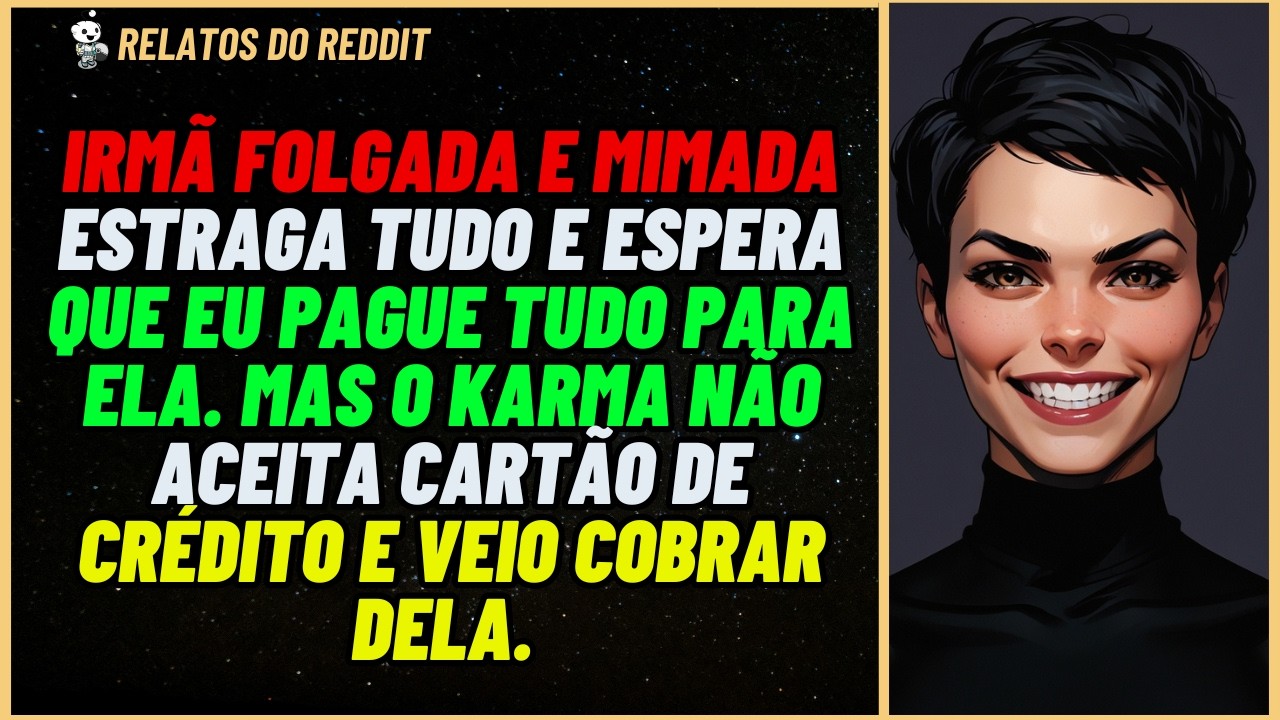 IRMÃ estragou tudo e espera que eu PAGUE por tudo, mas o KARMA chegou para cobrar... #reddit #relato