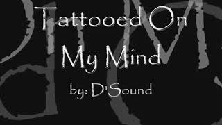 Tattooed on my mind ( lyrics ) D&#39; sound