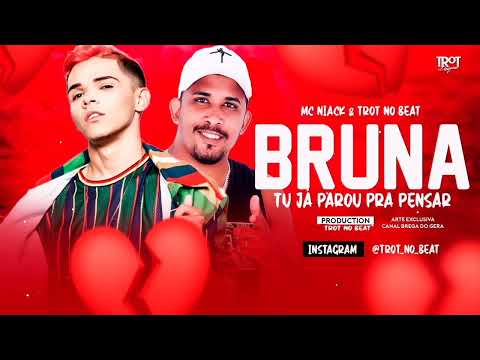 MC TROT NO BEAT E MC NIACK - BRUNA TU JÁ PAROU PRA PENSAR - BREGA FUNK