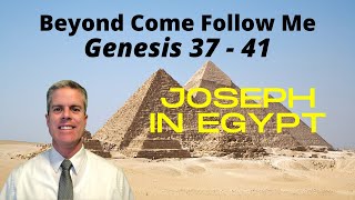 Genesis 37 -41: Beyond Come Follow Me