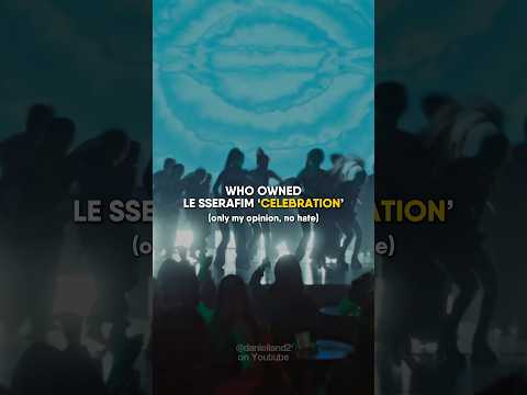 WHO OWNED LE SSERAFIM &lsquo;CELEBRATION&rsquo; #LE_SSERAFIM #르세라핌#PUREFLOW_pt1 #CELEBRATION #kpop #shorts