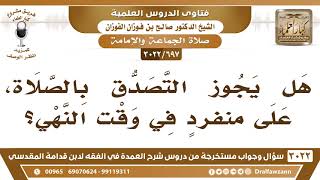 [697 -3022] هل يجوز التصدق بالصلاة على منفردٍ في وقت النهي؟ - الشيخ صالح الفوزان image