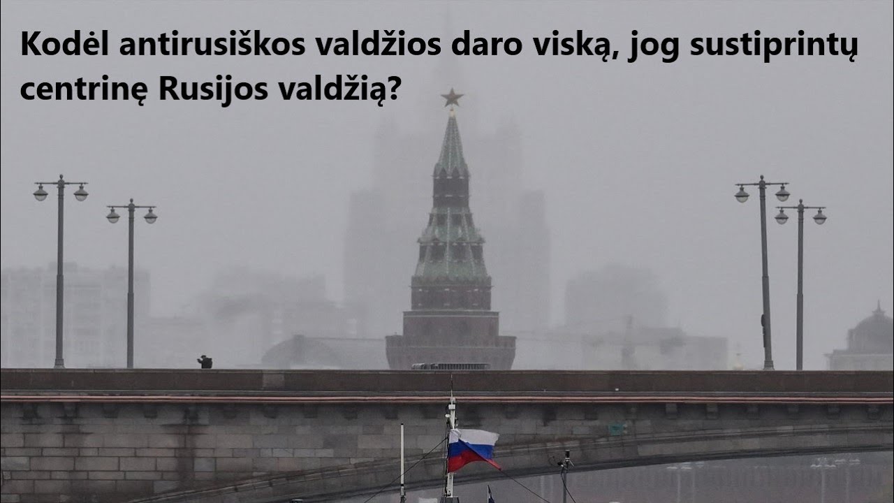 Kodėl antirusiškos valdžios daro viską, jog sustiprintų centrinę Rusijos valdžią?